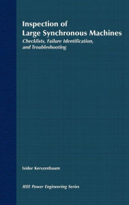 Title: Inspection of Large Synchronous Machines: Checklists, Failure Identification, and Troubleshooting / Edition 1, Author: Isidor Kerszenbaum
