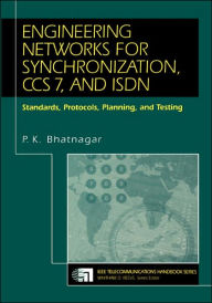 Title: Engineering Networks for Synchronization, CCS 7, and ISDN: Standards, Protocols, Planning and Testing / Edition 1, Author: P. K. Bhatnagar