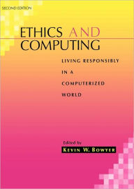 Title: Ethics and Computing: Living Responsibly in a Computerized World / Edition 2, Author: Kevin W. Bowyer