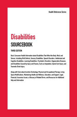 Disabilities Sourcebook : Basic Consumer Health Information About Disabilities That Affect the Body, Mind, and Senses, Including Birth Defects, Sensory Disabilities, Speech Disorders, Intellectural and Cognitive Disabilities, Learning Disabilities, Psychi