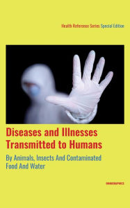 Title: Diseases and Illnesses Transmitted to Humans By Animals, Insects And Contaminated Food And Water, 1st Ed., Author: Infobase Publishing