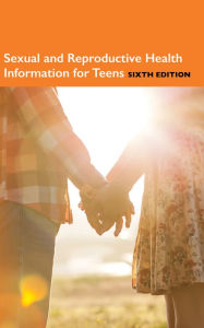 Title: Sexual and Reproductive Health Information for Teens, 6th Ed., Author: Infobase Publishing