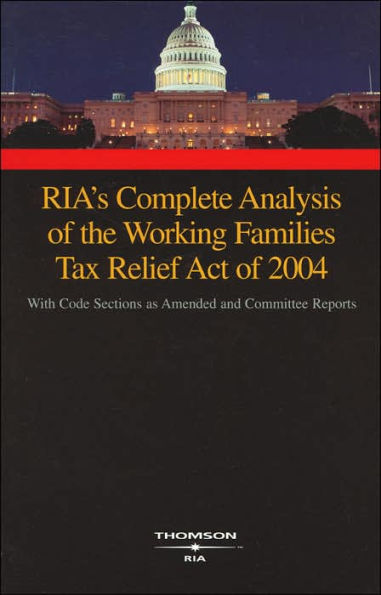 RIA's Complete Analysis of the Working Families Tax Relief Act of 2004: With Code Sections as Amended and Committee Reports