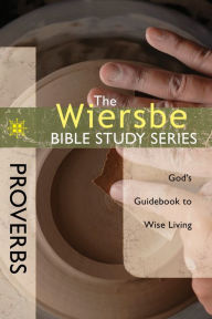 Title: The Wiersbe Bible Study Series: Proverbs: God's Guidebook to Wise Living, Author: Warren W. Wiersbe