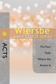 Title: The Wiersbe Bible Study Series: Acts: Put Your Faith Where the Action Is, Author: Warren W. Wiersbe