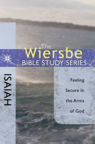 Title: The Wiersbe Bible Study Series: Isaiah: Feeling Secure in the Arms of God, Author: Warren W. Wiersbe