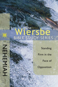 Title: The Wiersbe Bible Study Series: Nehemiah: Standing Firm in the Face of Opposition, Author: Warren W. Wiersbe