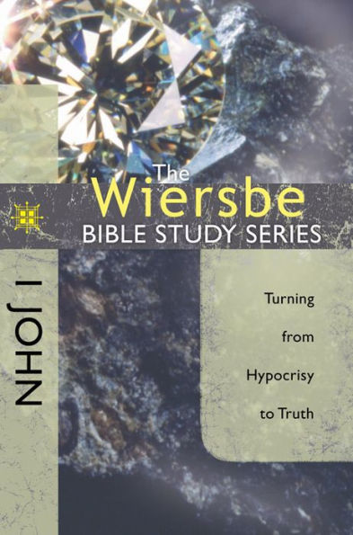 The Wiersbe Bible Study Series: 1 John: Turning from Hypocrisy to Truth