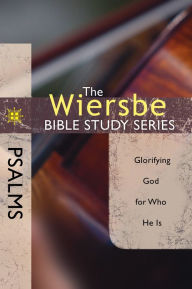 Title: The Wiersbe Bible Study Series: Psalms: Glorifying God for Who He Is, Author: Warren W. Wiersbe