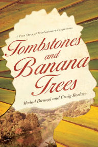 Title: Tombstones and Banana Trees: A True Story of Revolutionary Forgiveness, Author: Medad Birungi