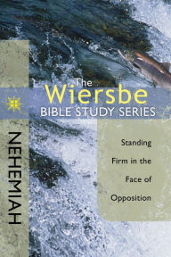 Title: The Wiersbe Bible Study Series: Nehemiah: Standing Firm in the Face of Opposition, Author: Warren W. Wiersbe
