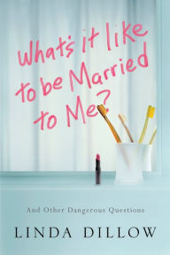 Title: What's It Like to Be Married to Me?: And Other Dangerous Questions, Author: Linda Dillow