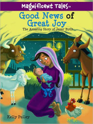 Title: Good News of Great Joy: The Amazing Story of Jesus' Birth, Author: Kelly Pulley