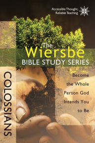 Title: The Wiersbe Bible Study Series: Colossians: Become the Whole Person God Intends You to Be, Author: Warren W. Wiersbe