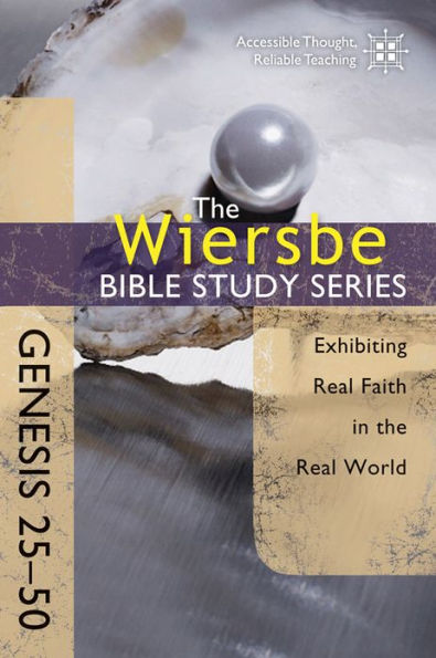 The Wiersbe Bible Study Series: Genesis 25-50: Exhibiting Real Faith in the Real World