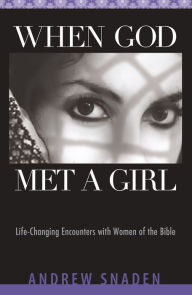 Title: When God Met a Girl: Life Changing Encounters with Women of the Bible, Author: Andrew Snaden