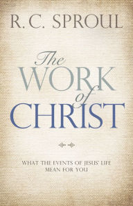 Title: The Work of Christ: What the Events of Jesus' Life Mean for You, Author: R. C. Sproul