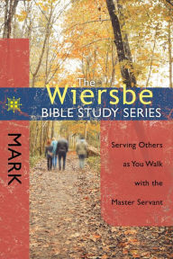 Title: The Wiersbe Bible Study Series: Mark: Serving Others as You Walk with the Master Servant, Author: Warren W. Wiersbe
