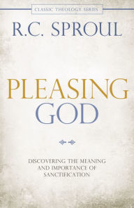 Title: Pleasing God: Discovering the Meaning and Importance of Sanctification, Author: R. C. Sproul