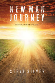 Title: New Man Journey: Finding Meaning in Retirement, Author: Steve Silver