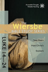 Title: The Wiersbe Bible Study Series: Luke 14-24: Take Heart from Christ's Example, Author: Warren W. Wiersbe