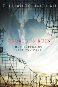 Title: Glorious Ruin: How Suffering Sets You Free, Author: Tullian Tchividjian