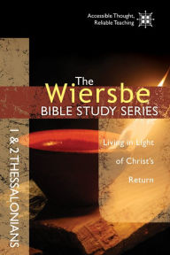 Title: The Wiersbe Bible Study Series: 1 & 2 Thessalonians: Living in Light of Christ's Return, Author: Warren W. Wiersbe
