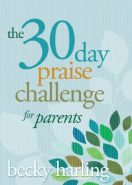 Title: The 30-Day Praise Challenge for Parents, Author: Becky Harling