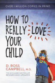 Title: How to Really Love Your Child, Author: D. Ross Campbell