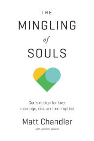 Title: The Mingling of Souls: God's Design for Love, Marriage, Sex, and Redemption, Author: Matt Chandler