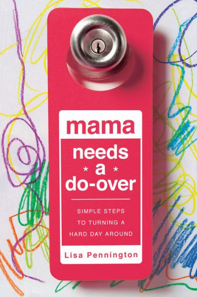 Mama Needs a Do-Over: Simple Steps to Turning a Hard Day Around