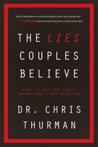 Title: The Lies Couples Believe: How Living the Truth Transforms Your Marriage, Author: Chris Thurman