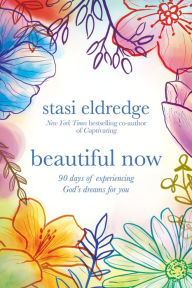 Title: Beautiful Now: 90 Days of Experiencing God's Dreams for You, Author: Stasi Eldredge