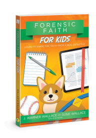 Title: Forensic Faith for Kids: Learn to Share the Truth from a Real Detective, Author: J. Warner Wallace