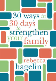 Title: 30 Ways in 30 Days to Strengthen Your Family, Author: Rebecca Hagelin