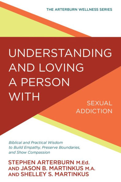 Understanding and Loving a Person with Sexual Addiction: Biblical Practical Wisdom to Build Empathy, Preserve Boundaries, Show Compassion