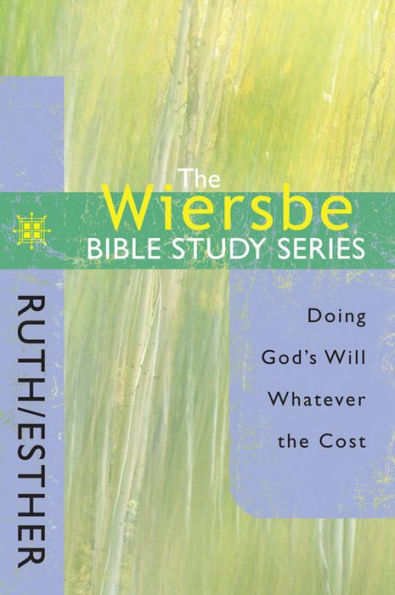 The Wiersbe Bible Study Series: Ruth/Esther: Doing God's Will Whatever the Cost