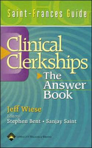 Title: The Answer Book: Saint-Frances Guide to the Clinical Clerkships / Edition 1, Author: Jeffrey G. Wiese