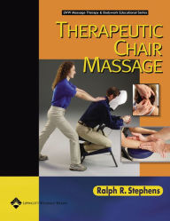 Title: Therapeutic Chair Massage (LWW Massage Therapy and Bodywork Educational Series) / Edition 1, Author: Ralph R Stephens