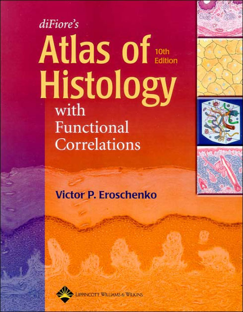 di Fiore's Atlas of Histology with Functional Correlations / Edition 10 ...