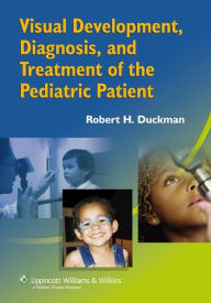 Title: Visual Development, Diagnosis, and Treatment of the Pediatric Patient / Edition 1, Author: Robert H. Duckman