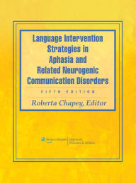 Title: Language Intervention Strategies in Aphasia and Related Neurogenic Communication Disorders / Edition 5, Author: Roberta Chapey EdD