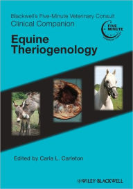 Title: Blackwell's Five-Minute Veterinary Consult Clinical Companion: Equine Theriogenology / Edition 1, Author: Carla L. Carleton