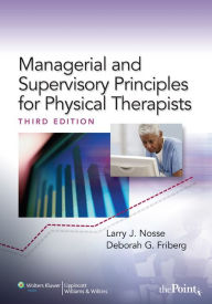Title: Managerial and Supervisory Principles for Physical Therapists / Edition 3, Author: Larry J. Nosse MAPT