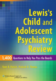 Title: Lewis's Child and Adolescent Psychiatry Review: 1400 Questions to Help You Pass the Boards, Author: Yann B. Poncin MD
