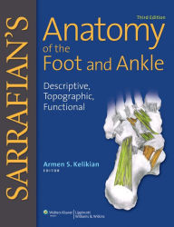 Title: Sarrafian's Anatomy of the Foot and Ankle: Descriptive, Topographic, Functional / Edition 3, Author: Armen S Kelikian MD