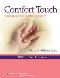 Title: Comfort Touch: Massage for the Elderly and the Ill, Author: Mary Kathleen Rose