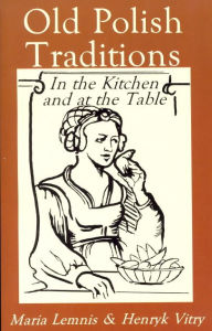 Title: Old Polish Traditions in the Kitchen and at the Table, Author: Maria Lemnis