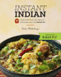 Instant Indian: Classic Foods from Every Region of India made easy in the Instant Pot: Classic Foods from Every Region of India Made Easy in the Instant Pot