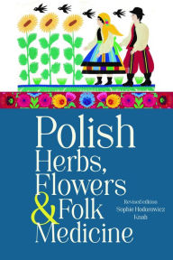 Title: Polish Herbs, Flowers & Folk Medicine: Revised Edition, Author: Sophie Hodorowicz Knab